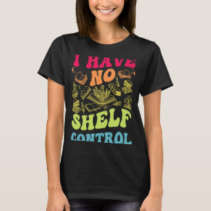 I Have No Shelf Control Groovy Reading Books Read T-Shirt
