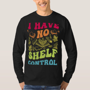 I Have No Shelf Control Groovy Reading Books  Read T-Shirt