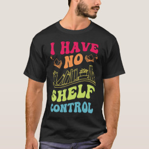 I Have No Shelf Control Groovy Reading Books Read T-Shirt