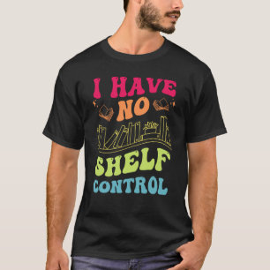 I Have No Shelf Control Groovy Reading Books Reade T-Shirt