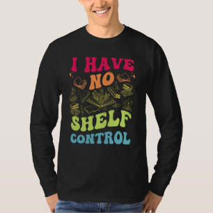 I Have No Shelf Control Groovy Reading Books Reade T-Shirt