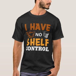 I Have No Shelf Control Library Book Nerd   Readin T-Shirt