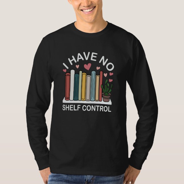 I Have No Shelf Control Library Bookworm Book T-Shirt (Front)