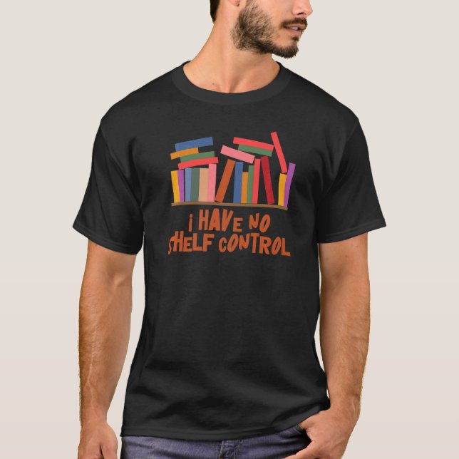 I Have No Shelf Control  Library Reading  Designs  T-Shirt (Front)