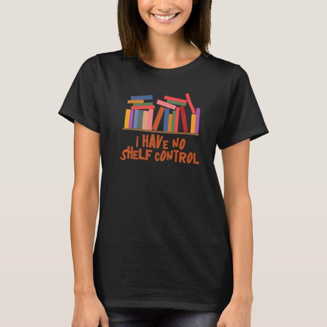 I Have No Shelf Control  Library Reading  Designs  T-Shirt (Front)