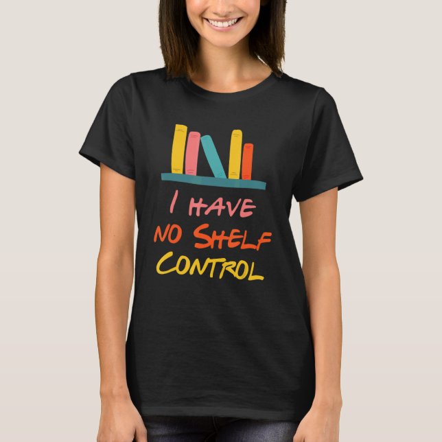 I Have No Shelf Control  Library Reading  Designs  T-Shirt (Front)