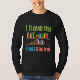 I Have No Shelf Control Library Reading Designs T-Shirt