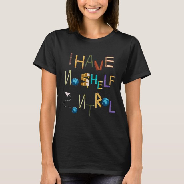 I Have No Shelf Control  Library Reading T-Shirt (Front)