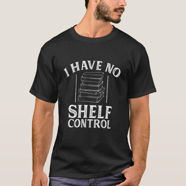 I Have No Shelf Control Reading Bookworm Book Read T-Shirt (Front)