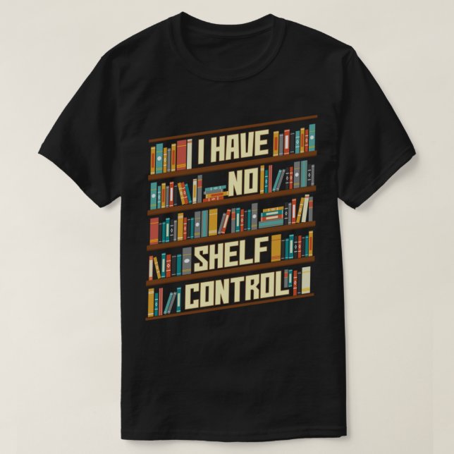 I Have No Shelf Control Reading Reader Book Lover  T-Shirt (Design Front)
