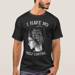 I Have No Shelf Control  Reading Teacher T-Shirt