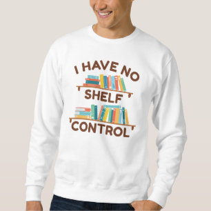 I Have No Shelf Control Sweatshirt