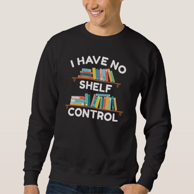 I Have No Shelf Control Sweatshirt (Front)