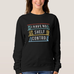 I Have No Shelf Control Sweatshirt
