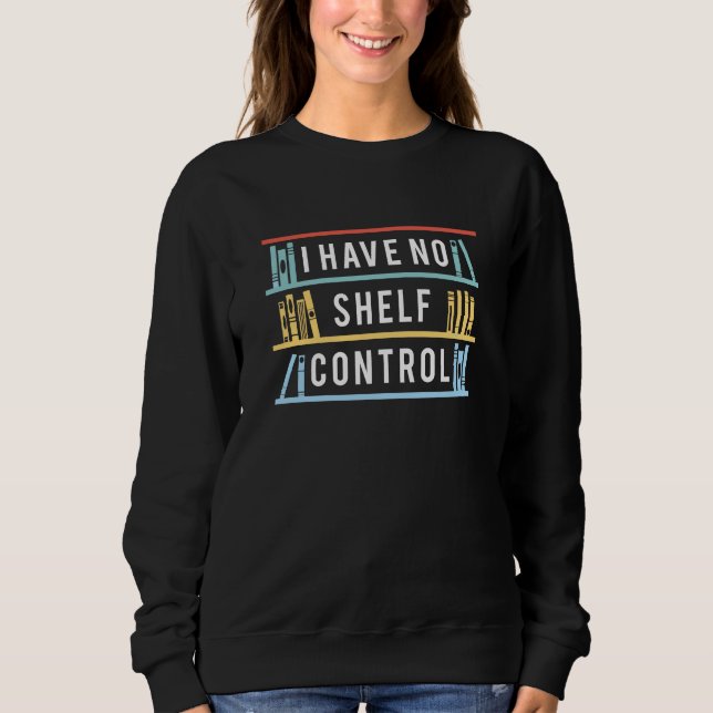 I Have No Shelf Control Sweatshirt (Front)