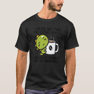 I Have No Time For Hating People Because Dinos Dri T-Shirt