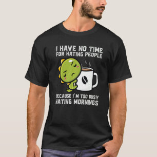 I Have No Time For Hating People Because Dinos Dri T-Shirt