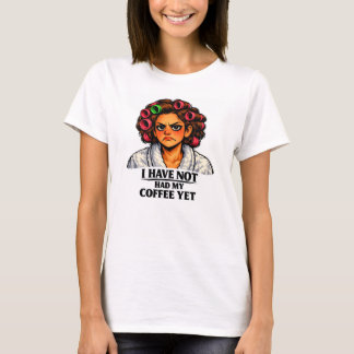 I Have Not Had My Coffee Yet T-Shirt