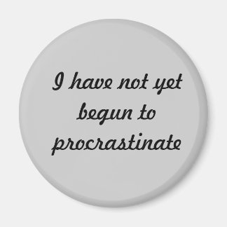 I have not yet begun to procrastinate magnet