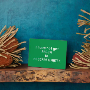 I have not yet begun to procrastinate plaque