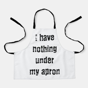 I have nothing under my apron
