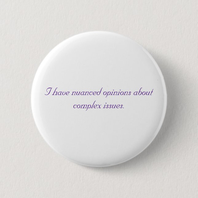 I have nuanced opinions about complex issues. 6 cm round badge (Front)