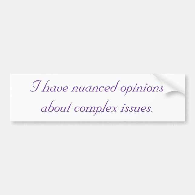 I have nuanced opinions about complex issues. bumper sticker (Front)