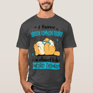 I Have Obsessive Compulsive Disorder i am allowed T-Shirt