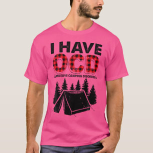 I Have Ocd Obsessive Camping Disorder Funny Sarcas T-Shirt