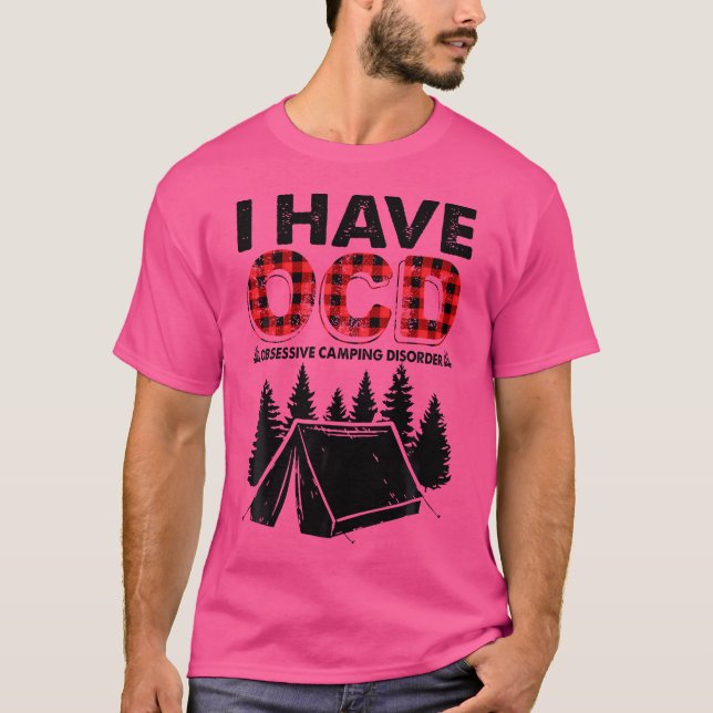 I Have Ocd Obsessive Camping Disorder Funny Sarcas T-Shirt (Front)