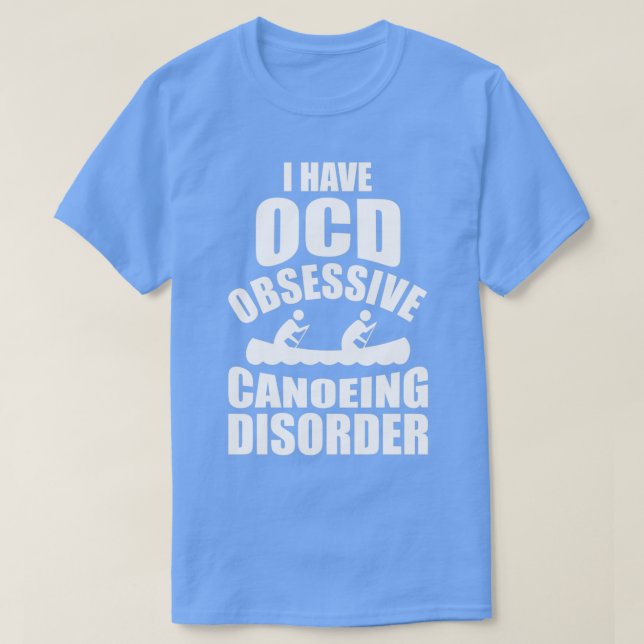I Have OCD Obsessive Canoeing Disorder T-Shirt (Design Front)