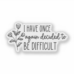 I Have Once Again Decided to Be Difficult