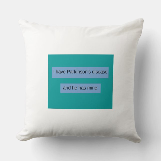 I have Parkinson's disease and he has mine. Cushion (Front)