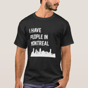 I Have People in Montreal Quebec Canada T-Shirt