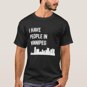I Have People in Winnipeg Manitoba Canada T-Shirt