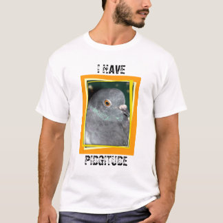 I HAVE PIDGITUDE T-SHIRT by Pigeon Paradise!