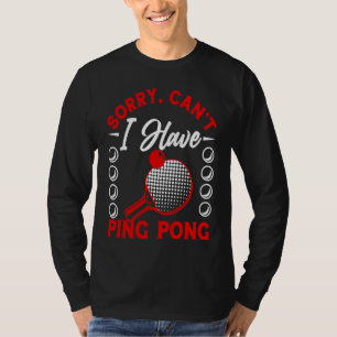 I have Ping Pong Player Table Tennis Paddle Ping P T-Shirt