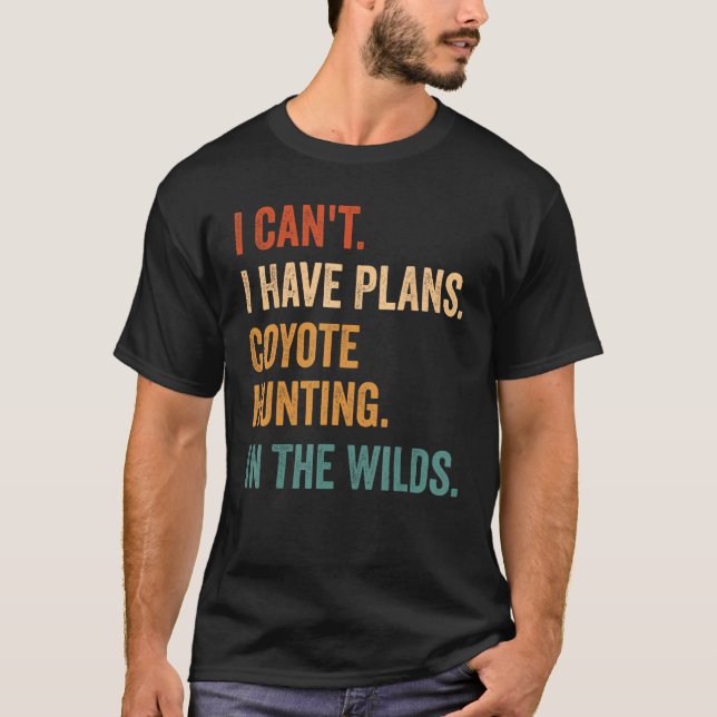 I Have Plans Coyote Hunting In The Wilds Coyote Hu T-Shirt (Front)