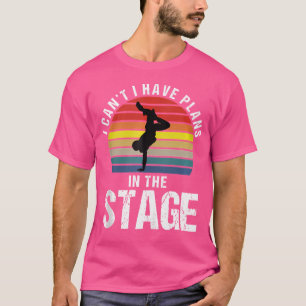 I Have Plans In The Hiphop Dancing Stage Sarcasm T-Shirt
