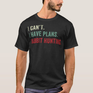 I Have Plans Rabbit Hunting Funny Rabbit Hunter T-Shirt