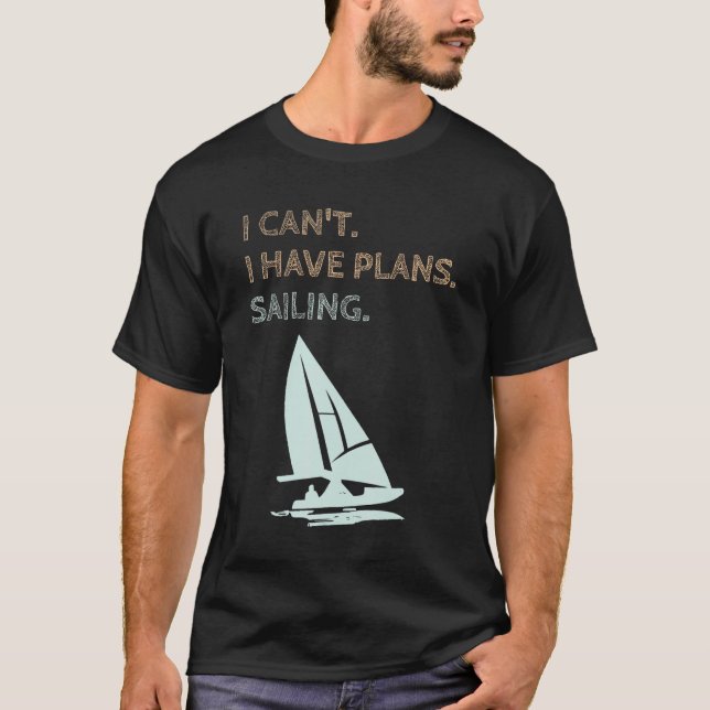 I Have Plans Sailing Boating Yachts Racing Skipper T-Shirt (Front)