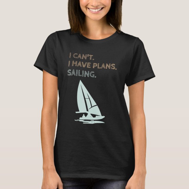 I Have Plans Sailing Boating Yachts Racing Skipper T-Shirt (Front)