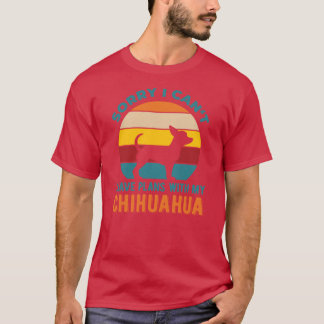 I Have Plans With My Chihuahua Funny friend family T-Shirt
