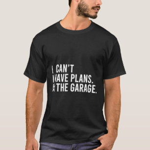 I Have Plans With My Garage Fun Mechanic Work T-Shirt