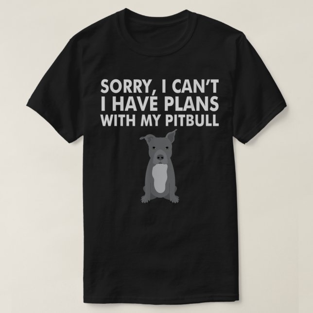 I Have Plans with my Pitbull Funny PitBull Dog Tee (Design Front)