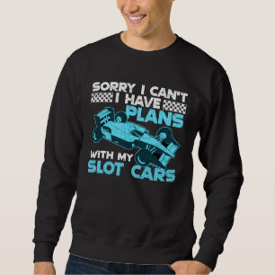 I Have Plans With My Slot Cars Sweatshirt