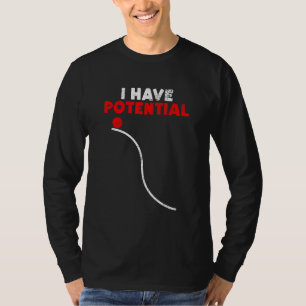 I Have Potential Energy Physics Teacher T-Shirt