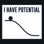 I Have Potential Energy Poster<br><div class="desc">You can only go down from here!  So much potential!  Show off your potential,  and your basic understanding of the laws of thermodynamics.</div>