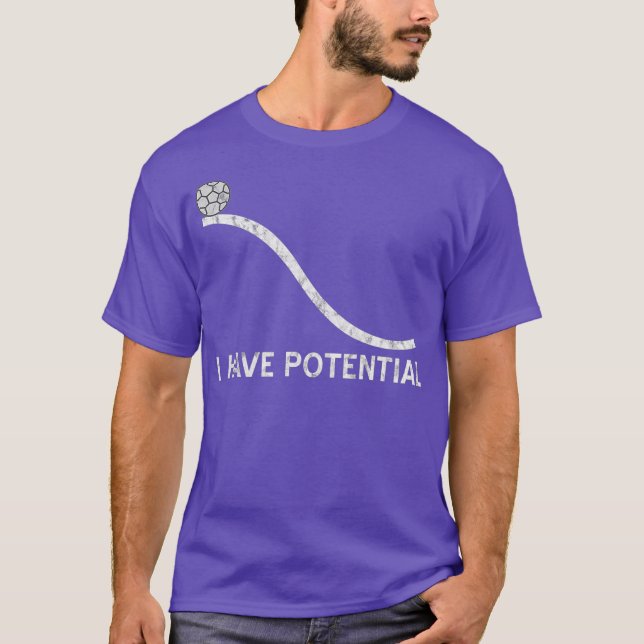 I Have Potential  Funny Energy Physics Science T-Shirt (Front)