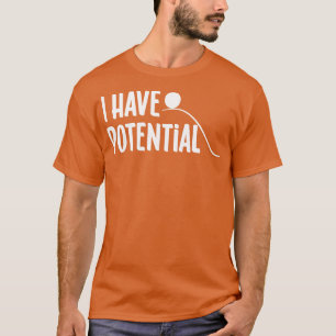 I Have Potential T-Shirt